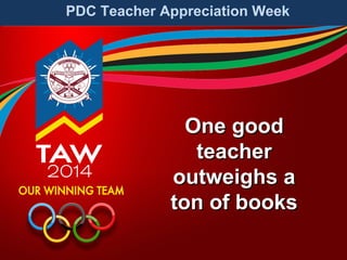 PDC Teacher Appreciation Week

One good
teacher
outweighs a
ton of books

 