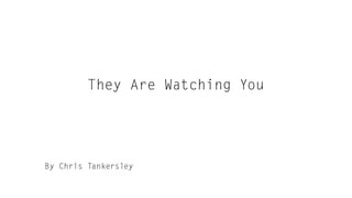 They Are Watching You
By Chris Tankersley
 