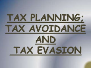 TAX PLANNING;
TAX AVOIDANCE
AND
TAX EVASION
 