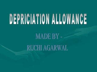 DEPRICIATION ALLOWANCE MADE BY -  RUCHI AGARWAL 