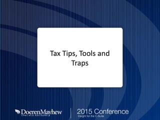 Presenter logo
Here
Tax Tips, Tools and
Traps
 