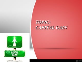 TOPIC:TOPIC:
CAPITAL GAINCAPITAL GAIN
 
