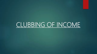 CLUBBING OF INCOME
 