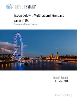 Invest-Smart.org
Tax Crackdown: Multinational Firms and
Banks in UK
Taxes and Investment
Invest Smart
December 2014
 