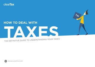 HOW TO DEAL WITH
TAXESTHE DEFINITIVE GUIDE TO UNDERSTANDING YOUR TAXES
Tax
WWW.CLEARTAX.COM
 