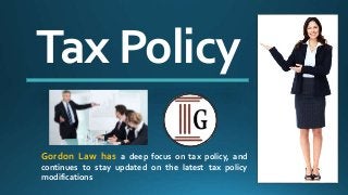 Tax Policy
Gordon Law has a deep focus on tax policy, and
continues to stay updated on the latest tax policy
modifications
 