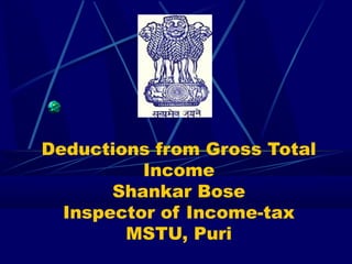 Deductions from Gross Total
          Income
       Shankar Bose
  Inspector of Income-tax
        MSTU, Puri
 