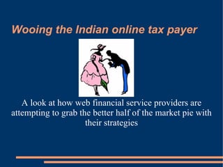 Wooing the Indian online tax payer A look at how web financial service providers are attempting to grab the better half of the market pie with their strategies 