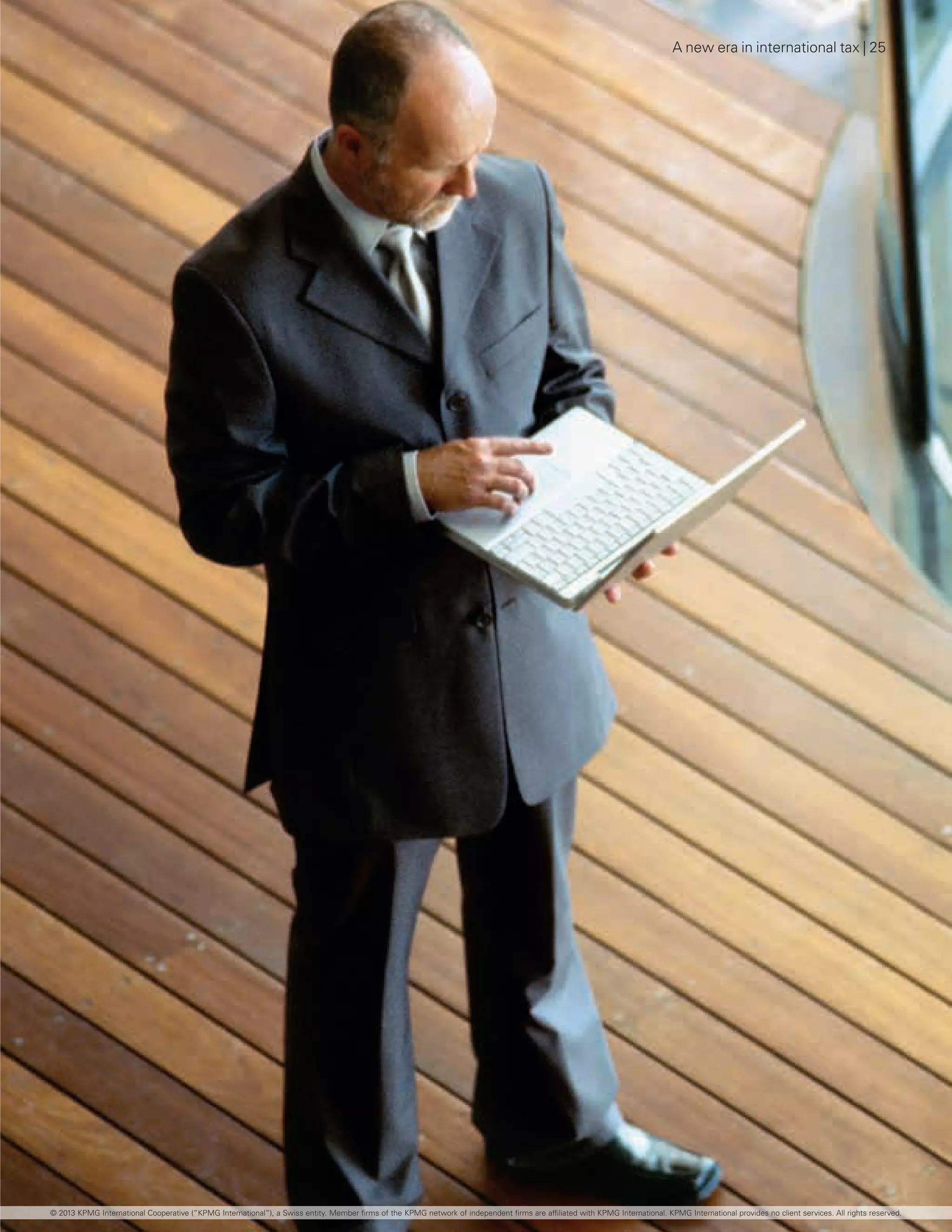 A new era in international tax | 25
© 2013 KPMG International Cooperative (“KPMG International”), a Swiss entity. Member firms of the KPMG network of independent firms are affiliated with KPMG International. KPMG International provides no client services. All rights reserved.
 