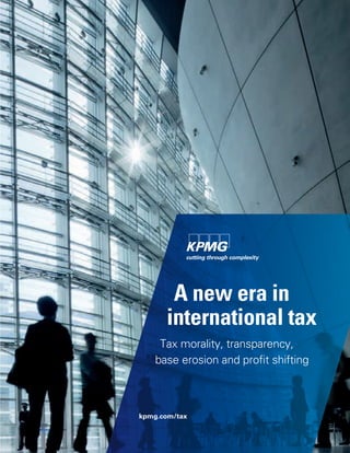 A new era in
international tax
Tax morality, transparency,
base erosion and profit shifting
kpmg.com/tax
 