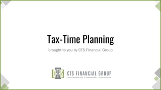 Tax-Time Planning
brought to you by CTS Financial Group
 