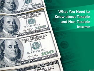 What You Need to
Know about Taxable
and Non-Taxable
Income
 