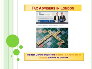 TAX ADVISERS IN LONDON
Mantax Consulting offers Income Tax Advisers in
London Service all over UK.
 