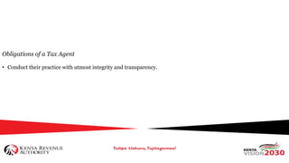 Obligations of a Tax Agent
• Conduct their practice with utmost integrity and transparency.
 