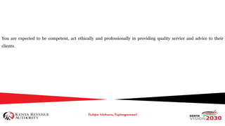 You are expected to be competent, act ethically and professionally in providing quality service and advice to their
clients.
 