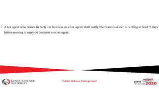 • A tax agent who ceases to carry on business as a tax agent shall notify the Commissioner in writing at least 7 days
before ceasing to carry on business as a tax agent.
 