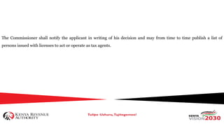 The Commissioner shall notify the applicant in writing of his decision and may from time to time publish a list of
persons issued with licenses to act or operate as tax agents.
 