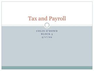 Tax and Payroll

   COLIN O’DOWD
      BLOCK 3
      3/17/09
 