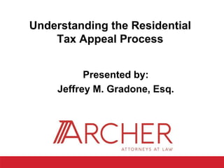 Presented by:
Jeffrey M. Gradone, Esq.
Understanding the Residential
Tax Appeal Process
 
