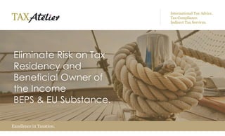 Excellence in Taxation.
Eliminate Risk on Tax
Residency and
Beneficial Owner of
the Income
BEPS & EU Substance.
International Tax Advice.
Tax Compliance.
Indirect Tax Services.
 