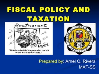 FISCAL POLICY AND TAXATION Prepared by:  Arnel O. Rivera MAT-SS 