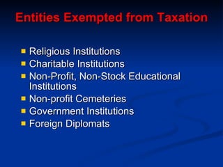 Entities Exempted from Taxation Religious Institutions Charitable Institutions Non-Profit, Non-Stock Educational Institutions Non-profit Cemeteries Government Institutions Foreign Diplomats 