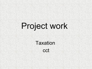 Project work   Taxation  cct 