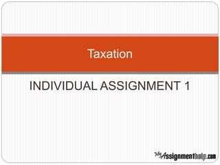 INDIVIDUAL ASSIGNMENT 1
Taxation
 