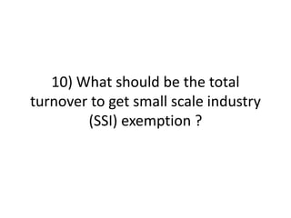 10) What should be the total
turnover to get small scale industry
(SSI) exemption ?
