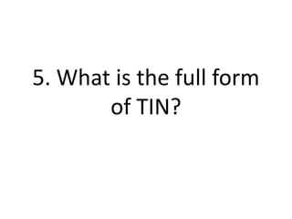 5. What is the full form
of TIN?
