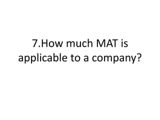 7.How much MAT is
applicable to a company?
