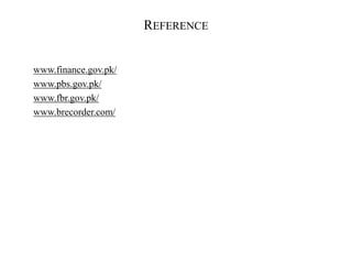 REFERENCE
www.finance.gov.pk/
www.pbs.gov.pk/
www.fbr.gov.pk/
www.brecorder.com/
 