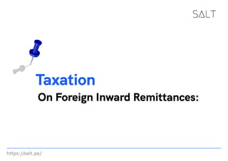 https://salt.pe/
Taxation
On Foreign Inward Remittances:
 