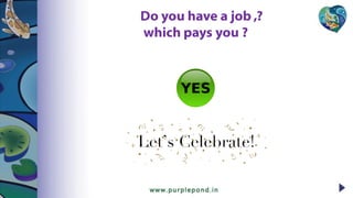Do you have a job
which pays you ?
,?
 