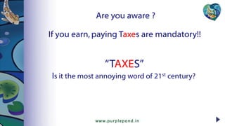 “TAXES”
Is it the most annoying word of 21st century?
Are you aware ?
If you earn,paying Taxes are mandatory!!
 
