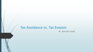 Tax Avoidance vs. Tax Evasion
BY- Abhishek Tripathi
 
