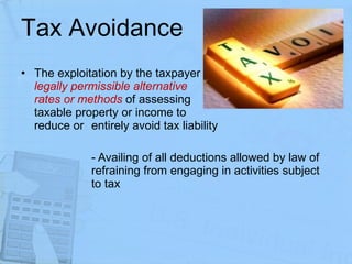 Tax Avoidance The exploitation by the taxpayer  of  legally permissible alternative  rates or methods  of assessing  taxable property or income to  reduce or  entirely avoid tax liability - Availing of all deductions allowed by law of  refraining from engaging in activities subject  to tax 