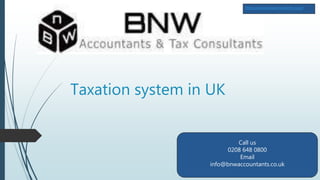 Taxation system in UK
https://www.bnwaccountants.co.uk/
Call us
0208 648 0800
Email
info@bnwaccountants.co.uk
 