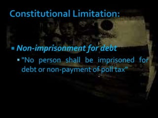  Non-imprisonment for debt
 "No person shall be imprisoned for
debt or non-payment of poll tax"
 