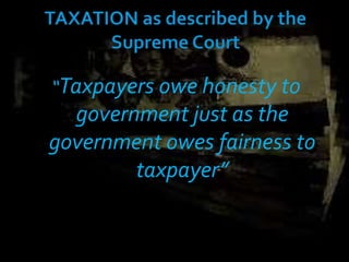 “Taxpayers owe honesty to
government just as the
government owes fairness to
taxpayer”
 