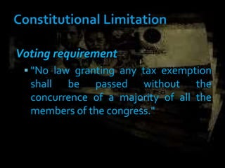 Voting requirement
 "No law granting any tax exemption
shall be passed without the
concurrence of a majority of all the
members of the congress."
 