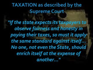 "If the state expects its taxpayers to
observe fairness and honesty in
paying their taxes, so must it apply
the same standard against itself...
No one, not even the State, should
enrich itself at the expense of
another..."
 