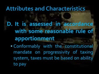 D. It is assessed in accordance
with some reasonable rule of
apportionment
 Conformably with the constitutional
mandate on progressivity of taxing
system, taxes must be based on ability
to pay
 