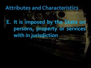 E. It is imposed by the State on
persons, property or services
with in jurisdiction
 