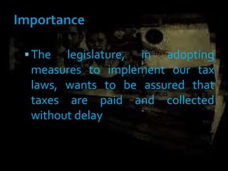 The legislature, in adopting
measures to implement our tax
laws, wants to be assured that
taxes are paid and collected
without delay
 
