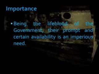 Being the lifeblood of the
Government, their prompt and
certain availability is an imperious
need.
 