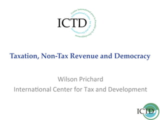 Taxation, Non-­‐‑Tax Revenue and Democracy 
Wilson 
Prichard 
Interna1onal 
Center 
for 
Tax 
and 
Development 
 