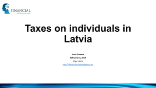 Taxes on individuals in
Latvia
Inara Funeaux
February 11, 2014
Riga, Latvia
http://www.financialintelligence.eu

 