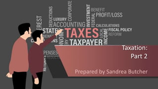 Taxation:
Part 2
Prepared by Sandrea Butcher
 