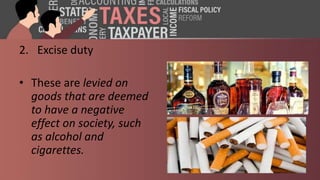 2. Excise duty
• These are levied on
goods that are deemed
to have a negative
effect on society, such
as alcohol and
cigarettes.
 